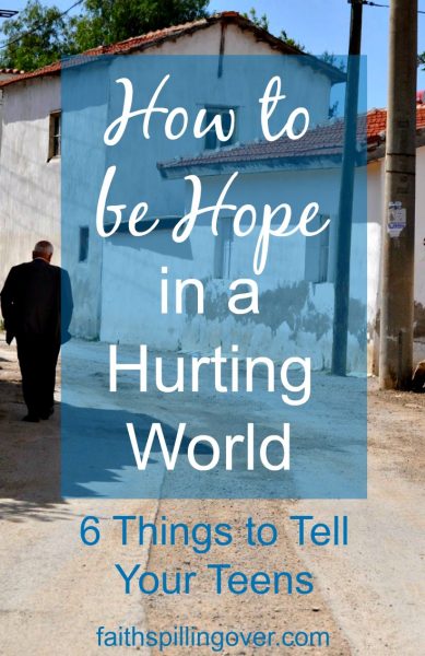 Sometimes I wonder what I can say to my children about the world we live in. Let's be people of Hope in our Hurting World. 6 Things to tell your teens.