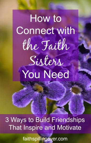 Building friendships with faith sisters helps women grow spiritually. 3 Ways to build friendships that inspire and motivate us.