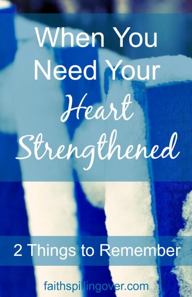 Friend, I don’t know what’s on your plate today, but if you’re like me, your heart may feel overwhelmed. Here are 2 things to encourage and strengthen you.