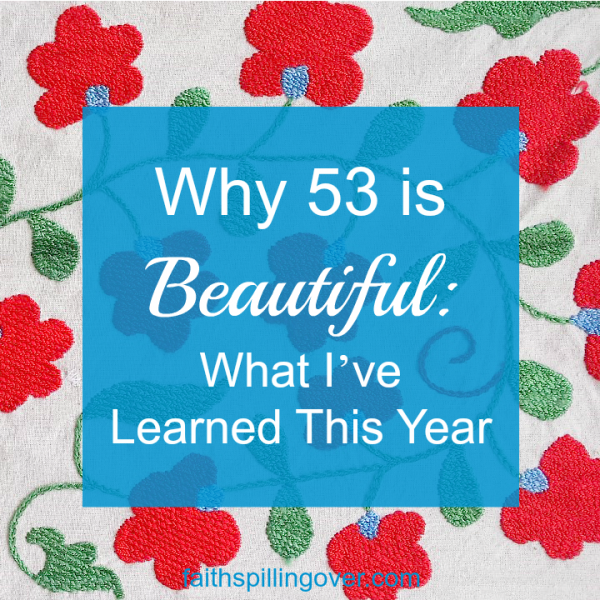 A woman can be beautiful at any age if she makes more room for God in her life and opens her arms wide to embrace others. 5 reasons life is beautiful at 53.