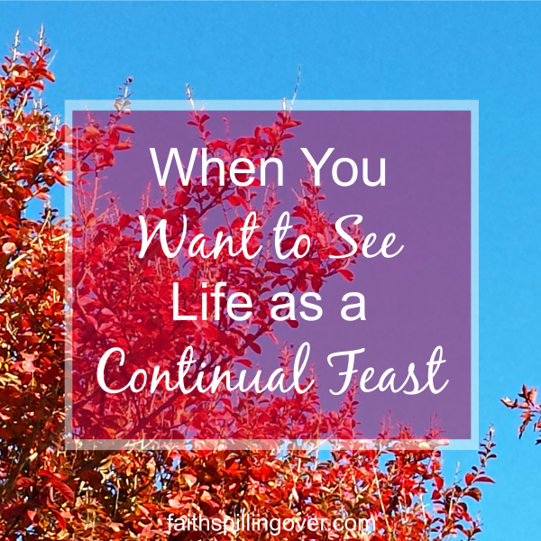 Do you see life as a timeline of trouble or a continual feast? Each day brings blessings and trials, but we improve our outlook by focusing on God's gifts. 