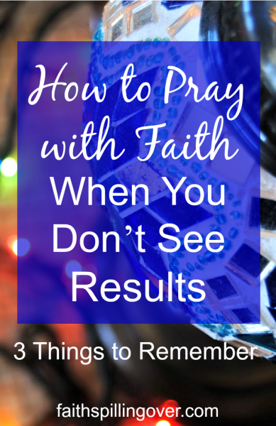 Ever feel discouraged when you pray and don't see results? Three truths will encourage you and help you build your faith. 