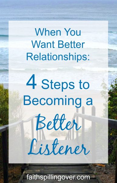 What if you knew a simple secret for better relationships? Listening is a gift you can give today to the people you love. Here are 4 steps to do it better.