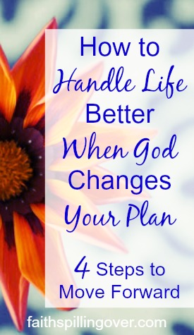 When God changes your plan, how do you move forward? Here's encouragement and 4 hopeful steps to help you handle unplanned and unwanted circumstances.