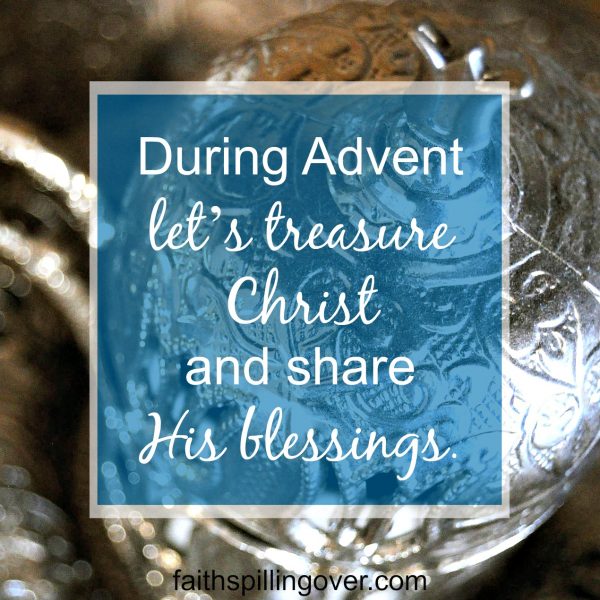 Jesus Christ is our greatest treasure. Let’s celebrate Advent by sharing Him and His blessings with others. God has blessed us, so we can be a blessing.