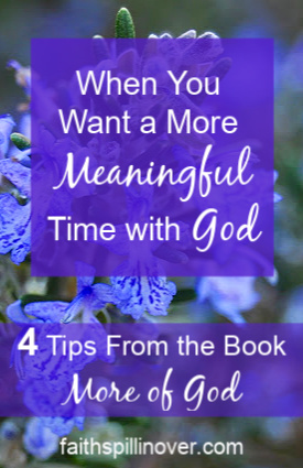 Want more out of time with God? 4 tips from the book More of God will help you experience more of Him during your quiet time and for the rest of your day.