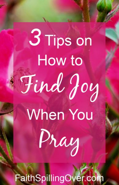Has your prayer life grown dull? These 3 simple tips will encourage you and help you find joy when you pray