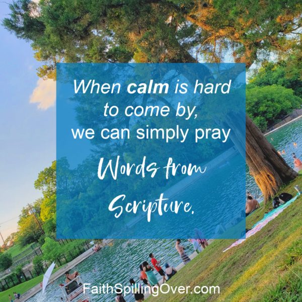 4 Steps to Pray Scripture when life turns crazy and you need calm. God's Word offers healing balm to stressed souls and simple words to pray. #prayer #spiritualgrowth #prayertips #calm