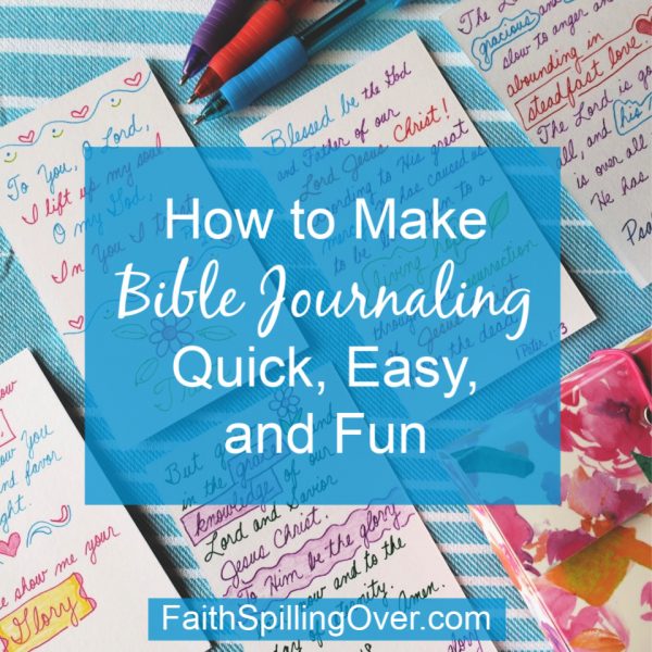 http://faithspillingover.com/wp-content/uploads/2019/08/How-to-Make-Bible-Journaling-Quick-Easy-and-Fun.header-600x600.jpg