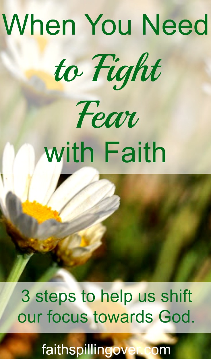When You Need to Fight Fear with Faith - Faith Spilling Over
