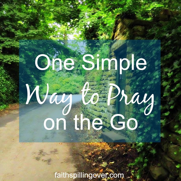 One Simple Way to Pray on the Go Faith Spilling Over