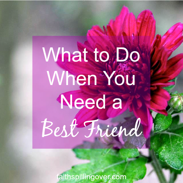 what-to-do-when-you-need-a-best-friend-faith-spilling-over