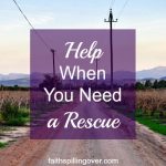 Help When You Need a Rescue - Faith Spilling Over